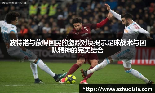 波特诺与蒙得国民的激烈对决揭示足球战术与团队精神的完美结合